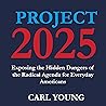 Project 2025: Exposing the Hidden Dangers of the Radical Agenda for Everyday Americans (Project 2025 Blueprints)