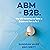 ABM Is B2B: Why B2B Marketing and Sales Is Broken and How to Fix it