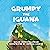Grumpy the Iguana: A Grumpy the Iguana and Green Parrot Adventure