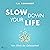 Slow down your life - Vom Glück der Gelassenheit