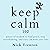 Keep Calm: 102 Pieces of Wisdom to Find Peace, Stop Overthinking, and Carry on with Your Life (The Path to Calm, Book 18)