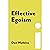 Effective Egoism: An Individualist's Guide to Pride, Purpose, and the Pursuit of Happiness