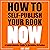 How to Self-Publish Your Book Now: A Comprehensive Guide to Becoming an Author