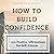 How to Build Confidence: 10...