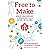 Free to Make: How the Maker Movement is Changing Our Schools, Our Jobs, and Our Minds
