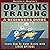 Options Trading: A Beginner's Guide to Options Trading: Learn How to Make Money with Stock Options