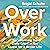 Over Work: Transforming the Daily Grind in the Quest for a Better Life