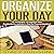 Organize Your Day: 15 Strategies to Improve Your Productivity and Put an End to Procrastination!
