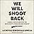 We Will Shoot Back: Armed R...