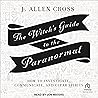 The Witch's Guide to the Paranormal: How to Investigate, Communicate, and Clear Spirits The Witch's Guide to the Paranormal: How to Investigate, Communicate, and Clear Spirits