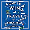 How to Win at Travel by Brian     Kelly