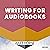 Writing for Audiobooks: Aud...