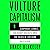 Vulture Capitalism: Corporate Crimes, Backdoor Bailouts, and the Death of Freedom