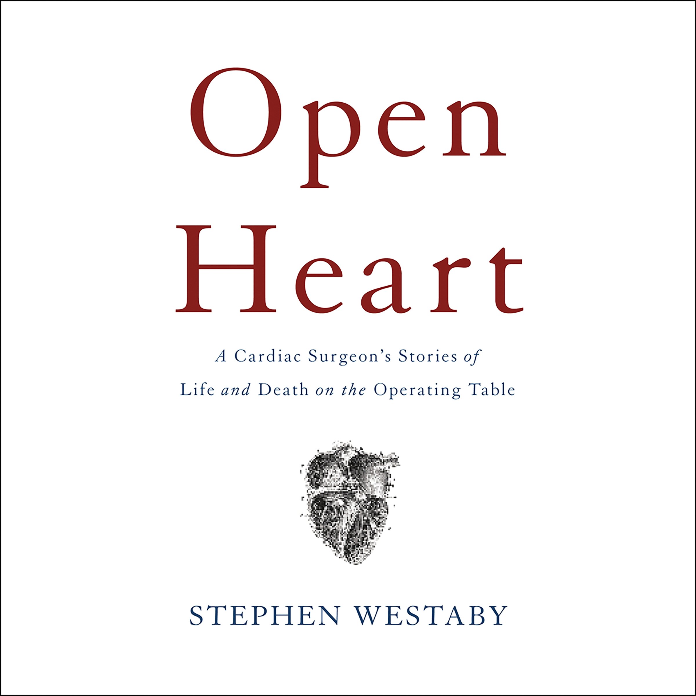 Open Heart: A Cardiac Surgeon's Stories of Life and Death on the Operating Table (Audible Audio)