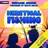 Heretical Fishing 4