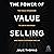The Power of Value Selling: The Gold Standard to Drive Revenue and Create Customers for Life