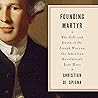 Founding Martyr: The Life and Death of Dr. Joseph Warren, the American Revolution's Lost Hero