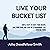 Live Your Bucket List: Simple Steps to Ignite Your Dreams, Face Your Fears and Lead an Extraordinary Life, Starting Today