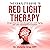 The Complete Guide to Red Light Therapy: Simple Uses for Pain Management, Anti-Aging, Fat Loss, and Cognitive Function