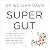 Super Gut: A Four-Week Plan to Reprogram Your Microbiome, Restore Health and Lose Weight