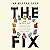 The Fix: How the Twelve Steps Offer a Surprising Path of Transformation for the Well-Adjusted, the Down-and-Out, and Everyone in Between