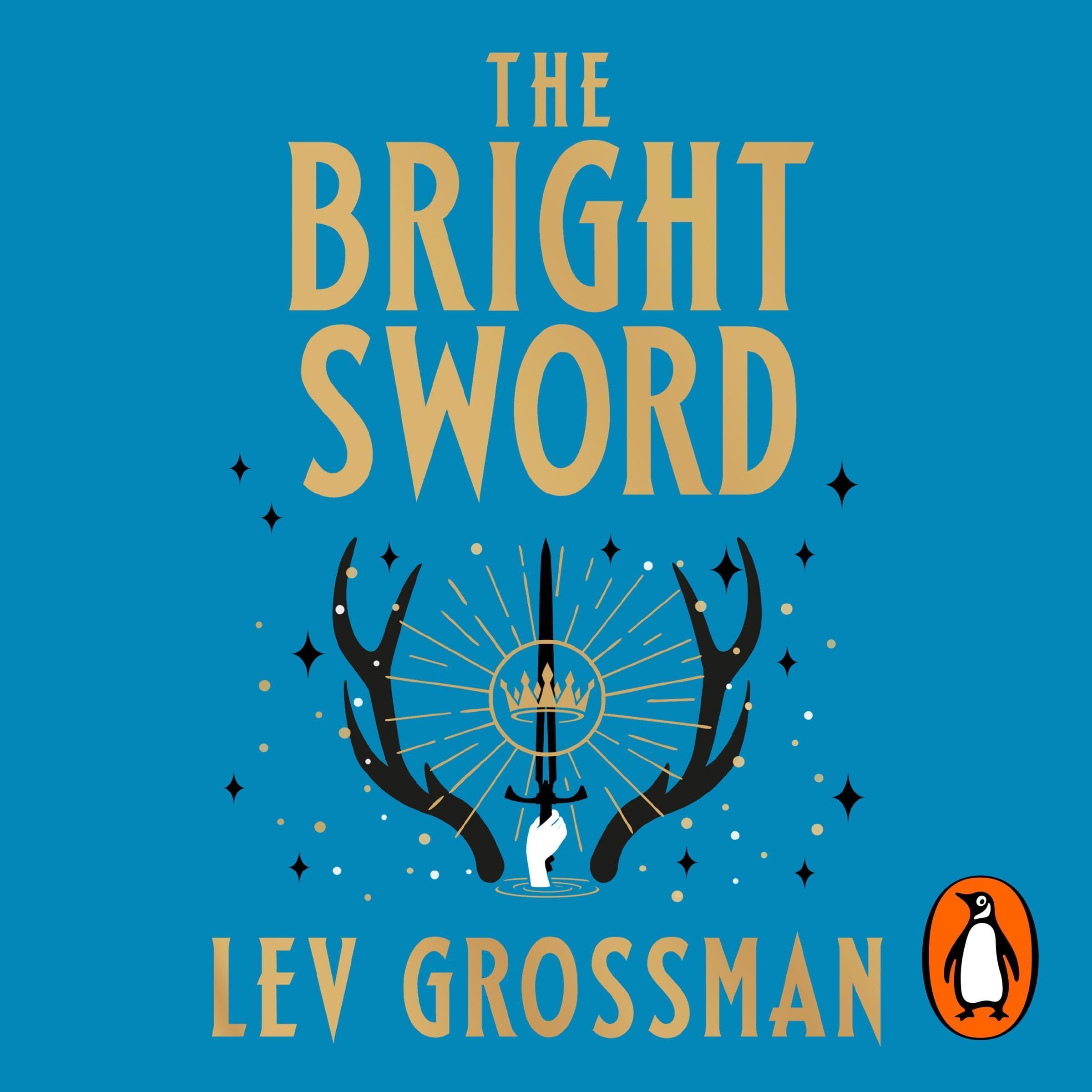 The Bright Sword: An epic Arthurian retelling from the internationally bestselling author of The Magicians
