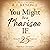 You Might Be a Pharisee If…