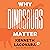 Why Dinosaurs Matter