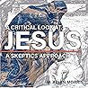 A Critical Look at Jesus: A Skeptic's Approach