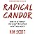 Radical Candor: How to Get What You Want by Saying What You Mean