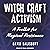 Witchcraft Activism: A Toolkit for Magical Resistance