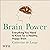 Brain Power: Everything You Need to Know for a Healthy, Happy Brain