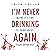 I'm Never Drinking Again: M...