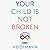 Your Child is Not Broken: Parent Your Neurodivergent Child Without Losing Your Marbles