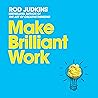 Make Brilliant Work: From Picasso to Steve Jobs, How to Unlock Your Creativity and Succeed