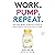 Work. Pump. Repeat.: The Ne...