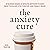 The Anxiety Cure: 37 Science-Based (5-Minute) Methods to Beat Back the Blues, Stay Positive, and Finally Relax (The Path to Calm, Book 15)