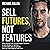 Sell Futures, Not Features:...