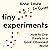 Tiny Experiments: How to Live Freely in a Goal-Obsessed World