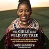 The Girls in the Wild Fig Tree: How I Fought to Save Myself, My Sister, and Thousands of Girls Worldwide