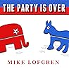 The Party Is Over: How Republicans Went Crazy, Democrats Became Useless, and the Middle Class Got Shafted The Party Is Over: How Republicans Went Crazy, Democrats Became Useless, and the Middle Class Got Shafted