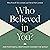 Who Believed in You?: How P...