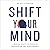 Shift Your Mind: 9 Mental Shifts to Thrive in Preparation and Performance