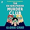 The Ex-Girlfriend Murder Club by Gloria Chao