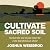 Cultivate Sacred Soil: Nurt...