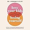Love Your Kids Without Losing Yourself: 5 Steps for Busy Moms to Banish Guilt and Finally Beat Burnout