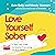 Love Yourself Sober: A Self...