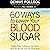 60 Ways to Lower Your Blood Sugar: Simple Steps to Reduce the Carbs, Shed the Weight, and Feel Great Now!