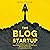 The Blog Startup: Proven Strategies to Launch Smart and Exponentially Grow Your Audience, Brand, and Income without Losing Your Sanity or Crying Bucketloads of Tears
