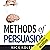 Methods of Persuasion: How to Use Psychology to Influence Human Behavior
